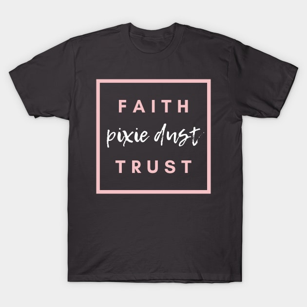 Faith Trust and Pixie Dust T-Shirt by magicalshirtdesigns